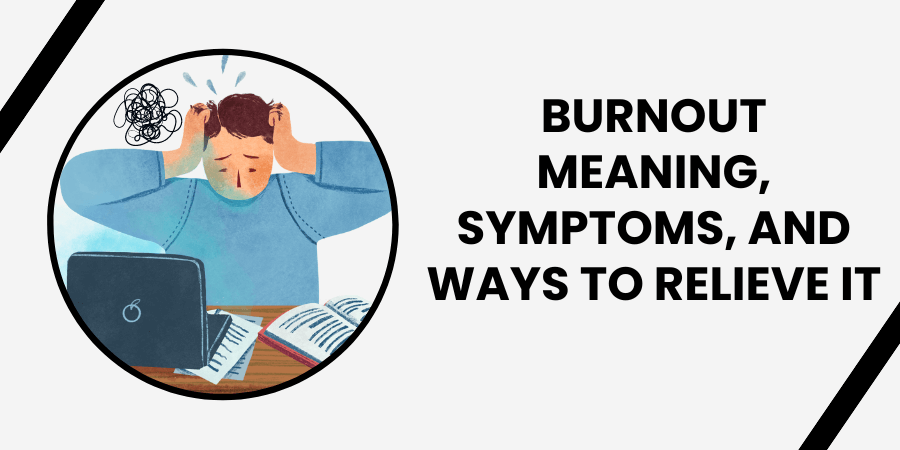 Burnout Meaning Symptoms And Ways To Relieve It